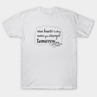 What hurts today makes you stronger tomorrow T-Shirt